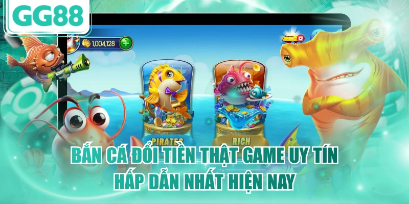 Bắn Cá Đổi Tiền Thật