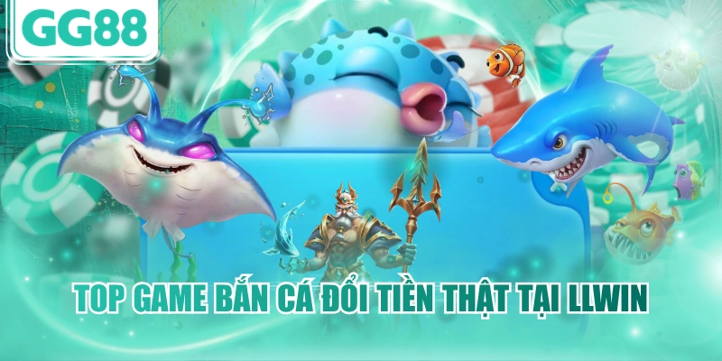 Top game bắn cá đổi tiền thật tại GG88 