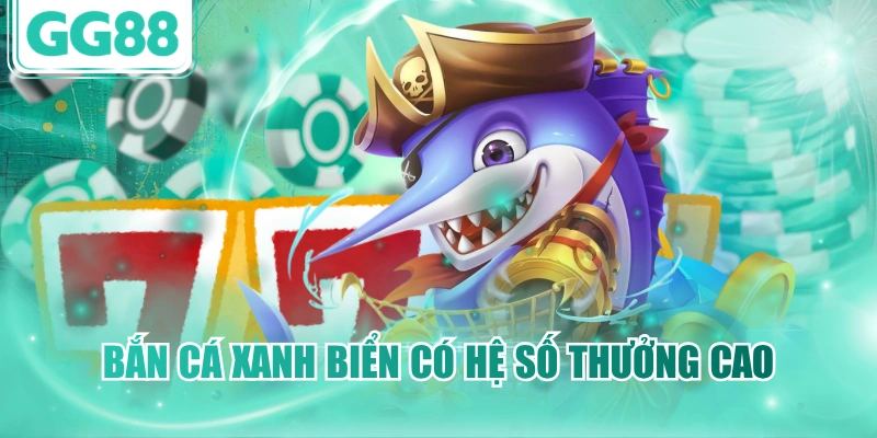 Bắn cá xanh biển có hệ số thưởng cao
