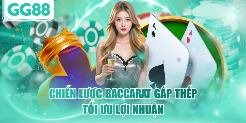 Chiến lược Baccarat gấp thếp tối ưu lợi nhuận