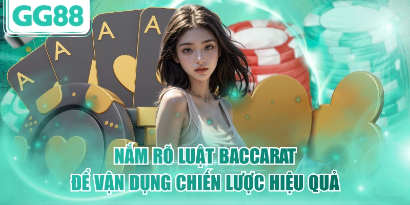 Nắm rõ luật Baccarat để vận dụng chiến lược hiệu quả