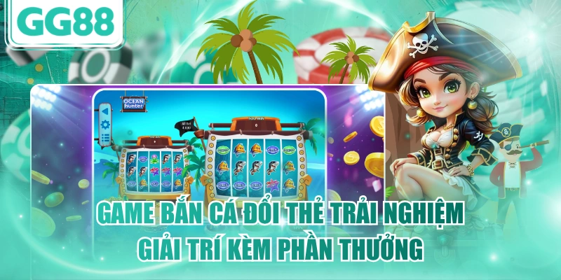 Game Bắn Cá Đổi Thẻ