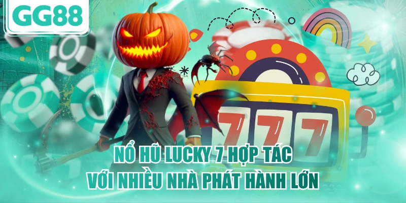 Nổ hũ Lucky 7 hợp tác với nhiều nhà phát hành lớn