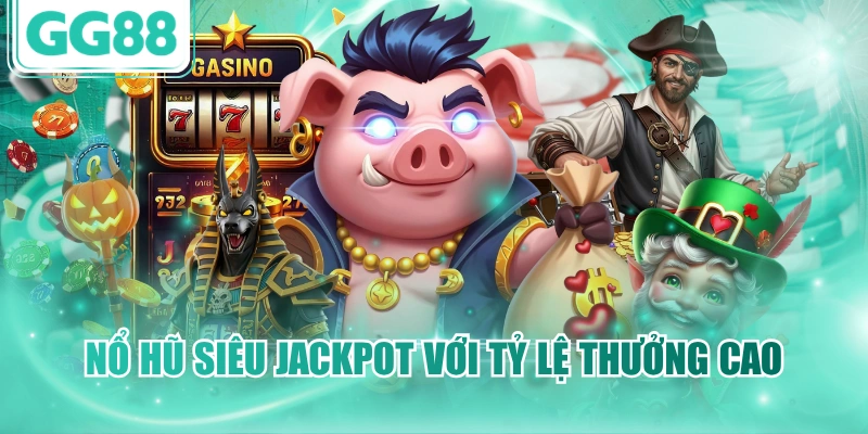 Nổ hũ siêu Jackpot với tỷ lệ thưởng cao