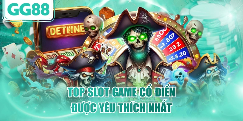 Top slot game cổ điển được yêu thích nhất