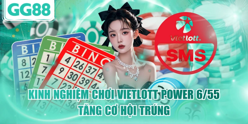 Kinh nghiệm chơi Vietlott Power 6/55 tăng cơ hội trúng